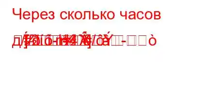 Через сколько часов д/`t.-H4`/--]]

m]-==
#